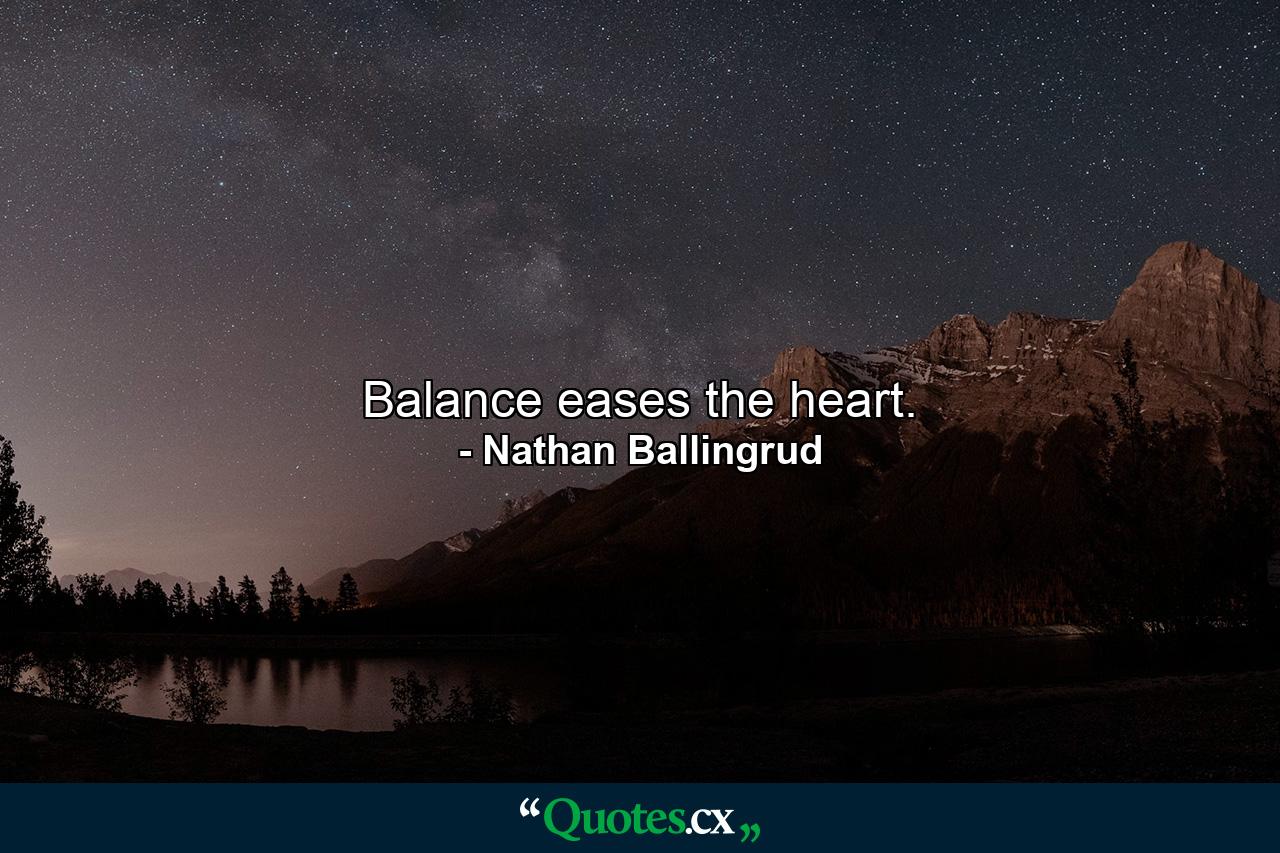 Balance eases the heart. - Quote by Nathan Ballingrud