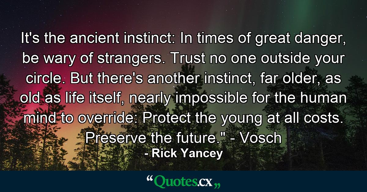 It's the ancient instinct: In times of great danger, be wary of strangers. Trust no one outside your circle. But there's another instinct, far older, as old as life itself, nearly impossible for the human mind to override: Protect the young at all costs. Preserve the future.