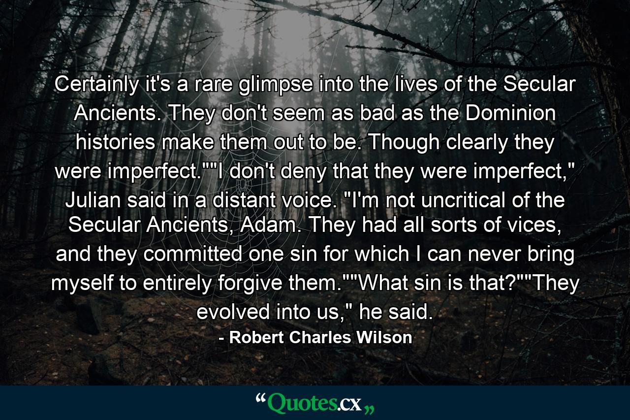 Certainly it's a rare glimpse into the lives of the Secular Ancients. They don't seem as bad as the Dominion histories make them out to be. Though clearly they were imperfect.