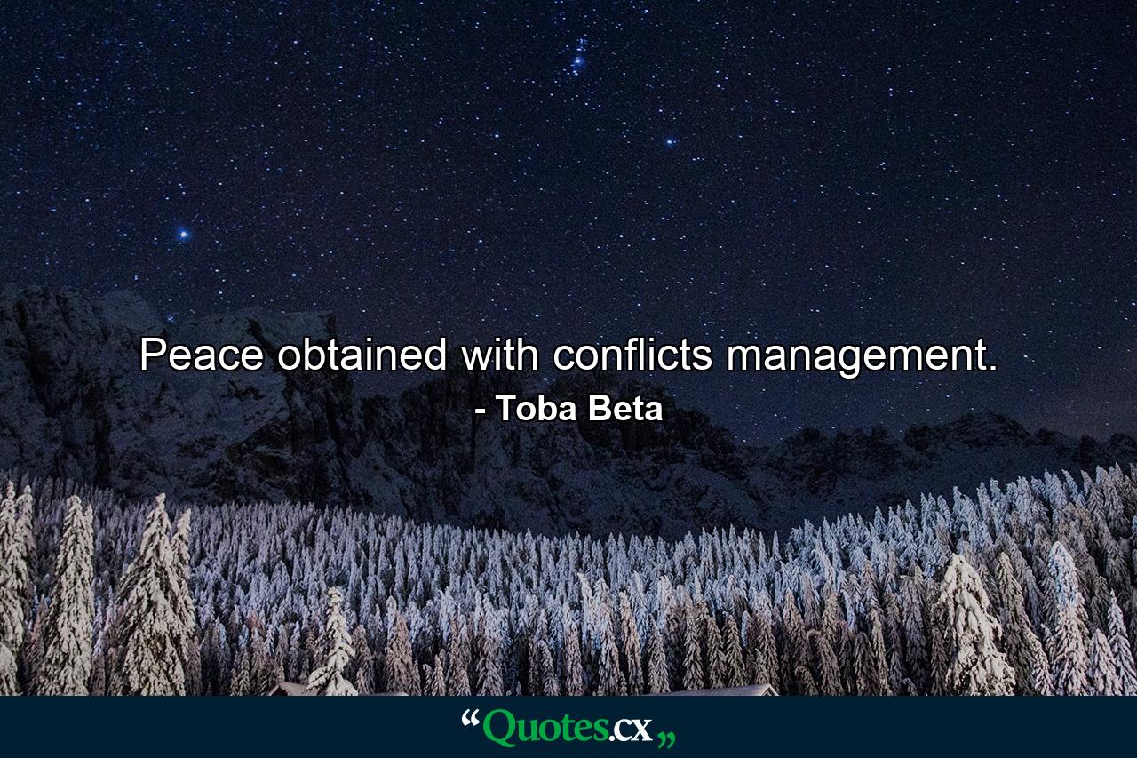 Peace obtained with conflicts management. - Quote by Toba Beta