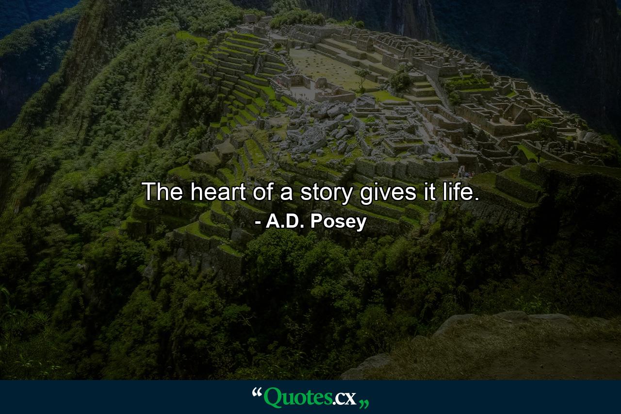 The heart of a story gives it life. - Quote by A.D. Posey