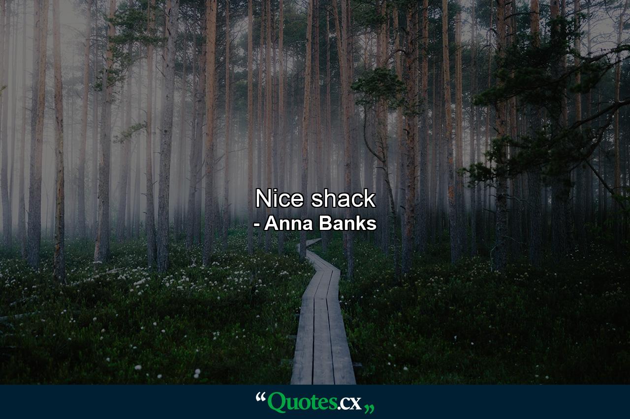 Nice shack - Quote by Anna Banks