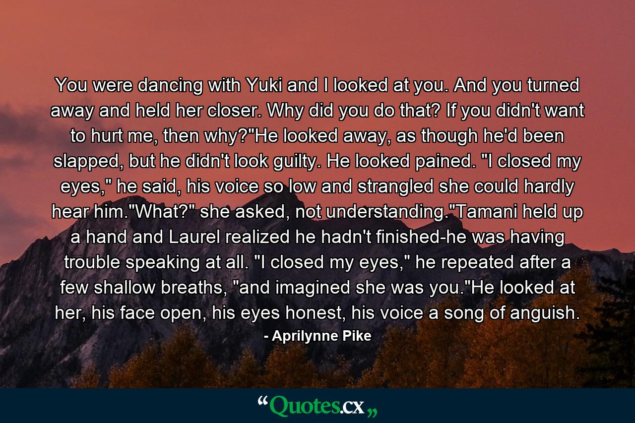 You were dancing with Yuki and I looked at you. And you turned away and held her closer. Why did you do that? If you didn't want to hurt me, then why?