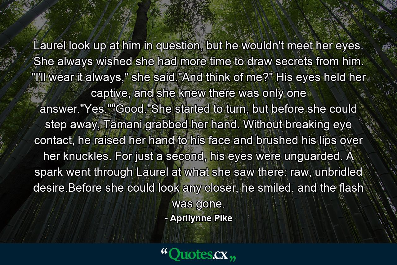 Laurel look up at him in question, but he wouldn't meet her eyes. She always wished she had more time to draw secrets from him. 