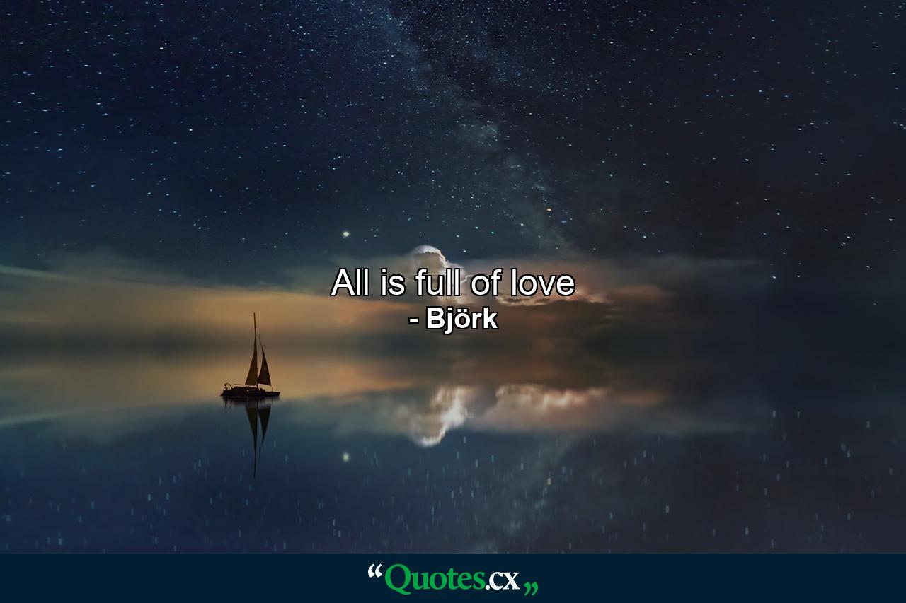 All is full of love - Quote by Björk