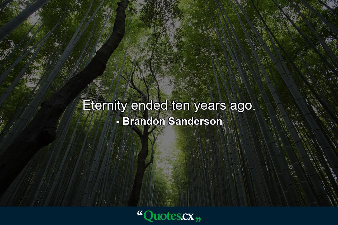 Eternity ended ten years ago. - Quote by Brandon Sanderson