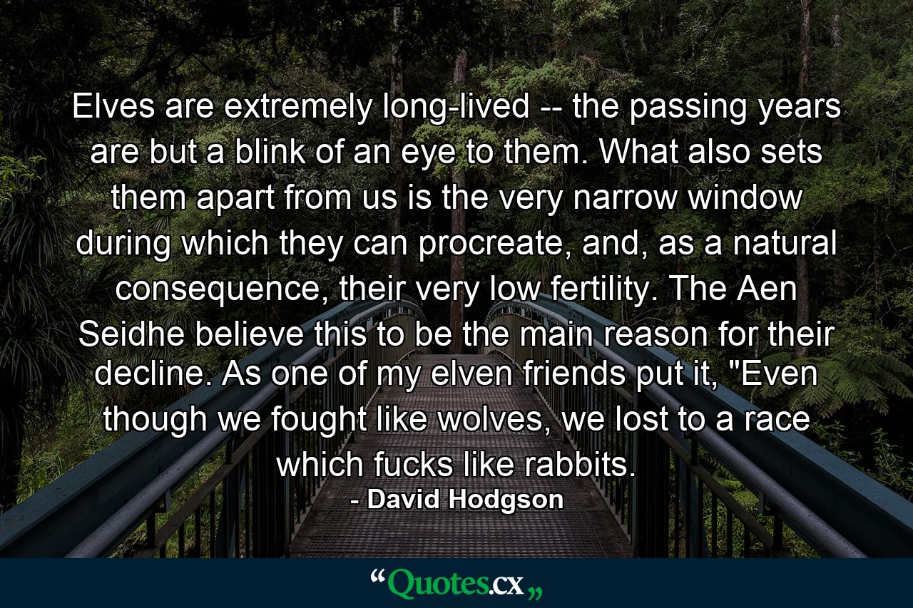 Elves are extremely long-lived -- the passing years are but a blink of an eye to them. What also sets them apart from us is the very narrow window during which they can procreate, and, as a natural consequence, their very low fertility. The Aen Seidhe believe this to be the main reason for their decline. As one of my elven friends put it, 