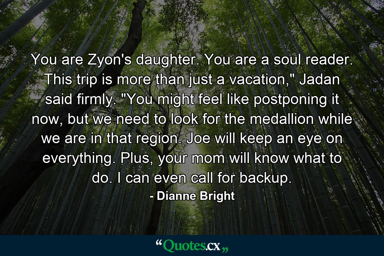 You are Zyon's daughter. You are a soul reader. This trip is more than just a vacation,