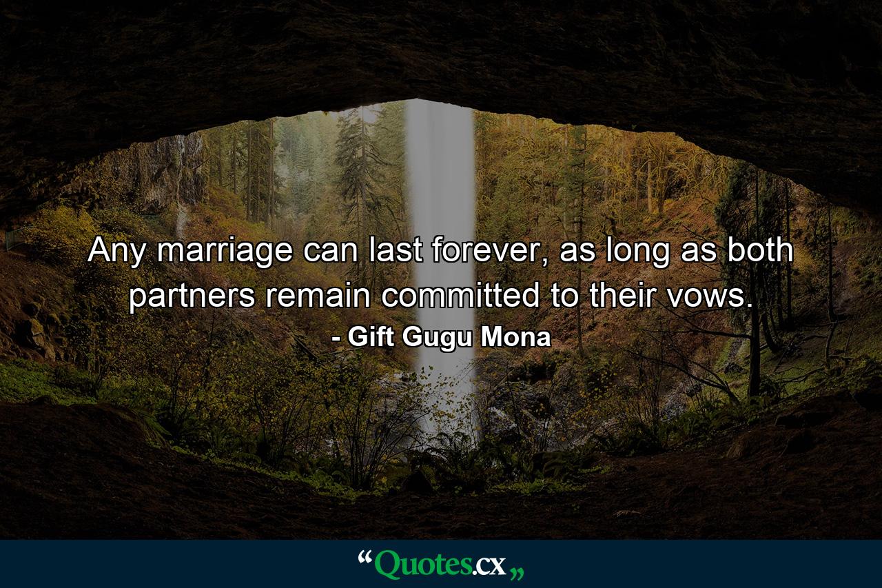 Any marriage can last forever, as long as both partners remain committed to their vows. - Quote by Gift Gugu Mona