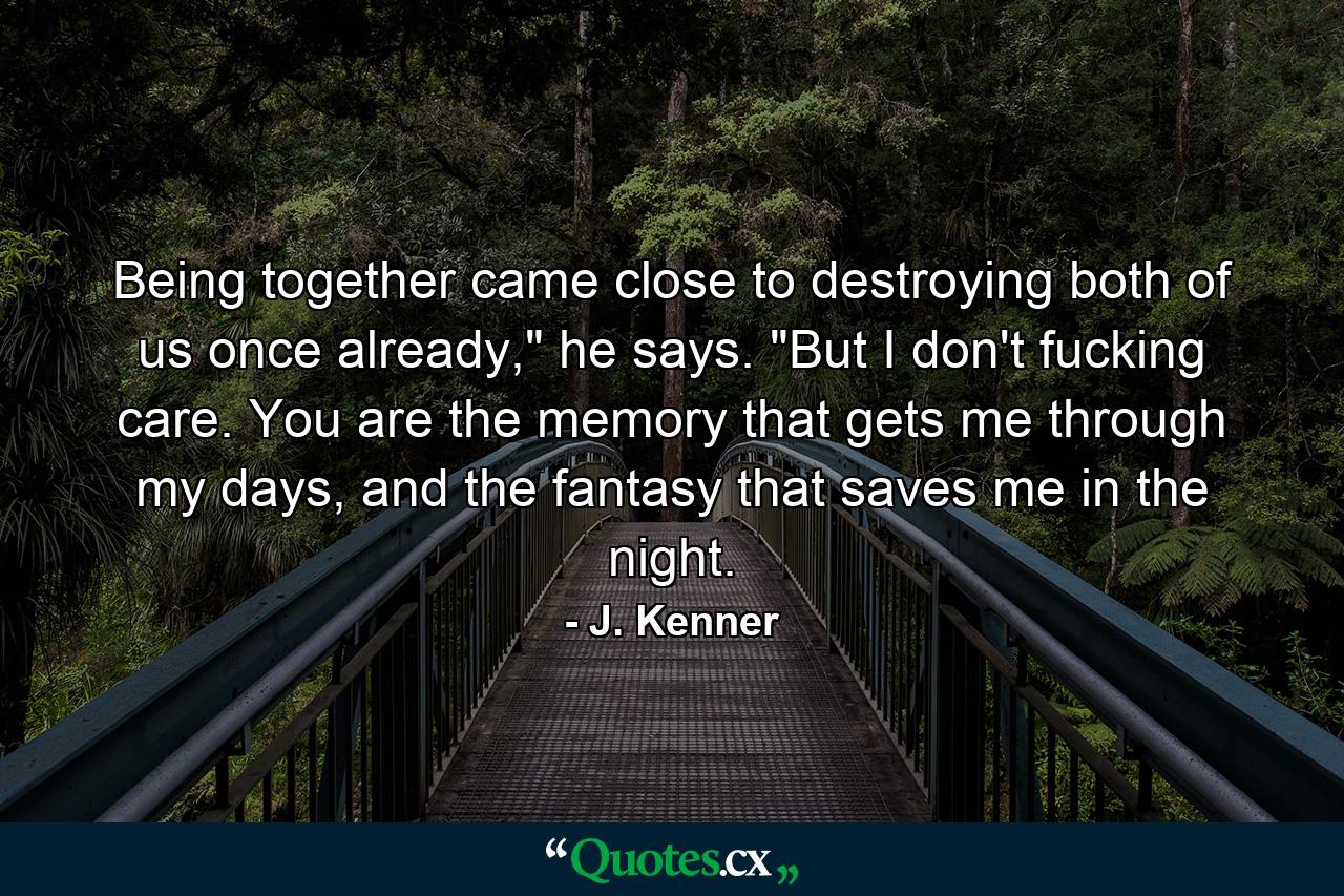 Being together came close to destroying both of us once already,