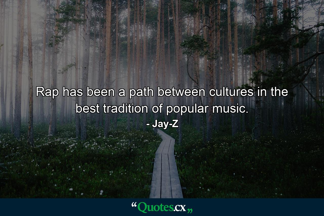 Rap has been a path between cultures in the best tradition of popular music. - Quote by Jay-Z