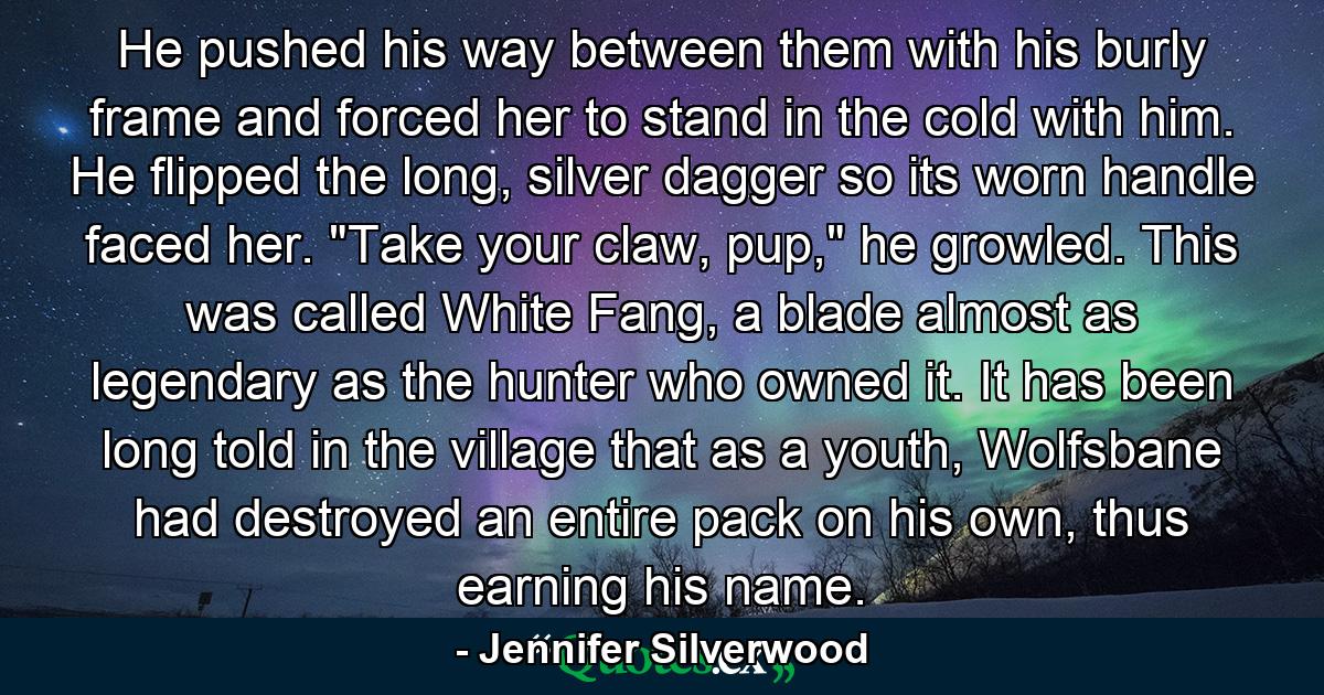 He pushed his way between them with his burly frame and forced her to stand in the cold with him. He flipped the long, silver dagger so its worn handle faced her. 