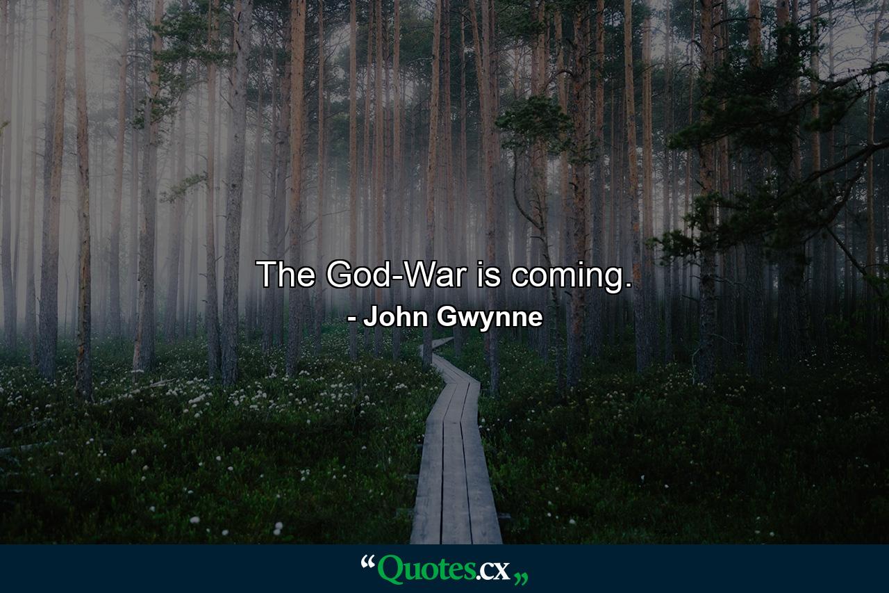 The God-War is coming. - Quote by John Gwynne