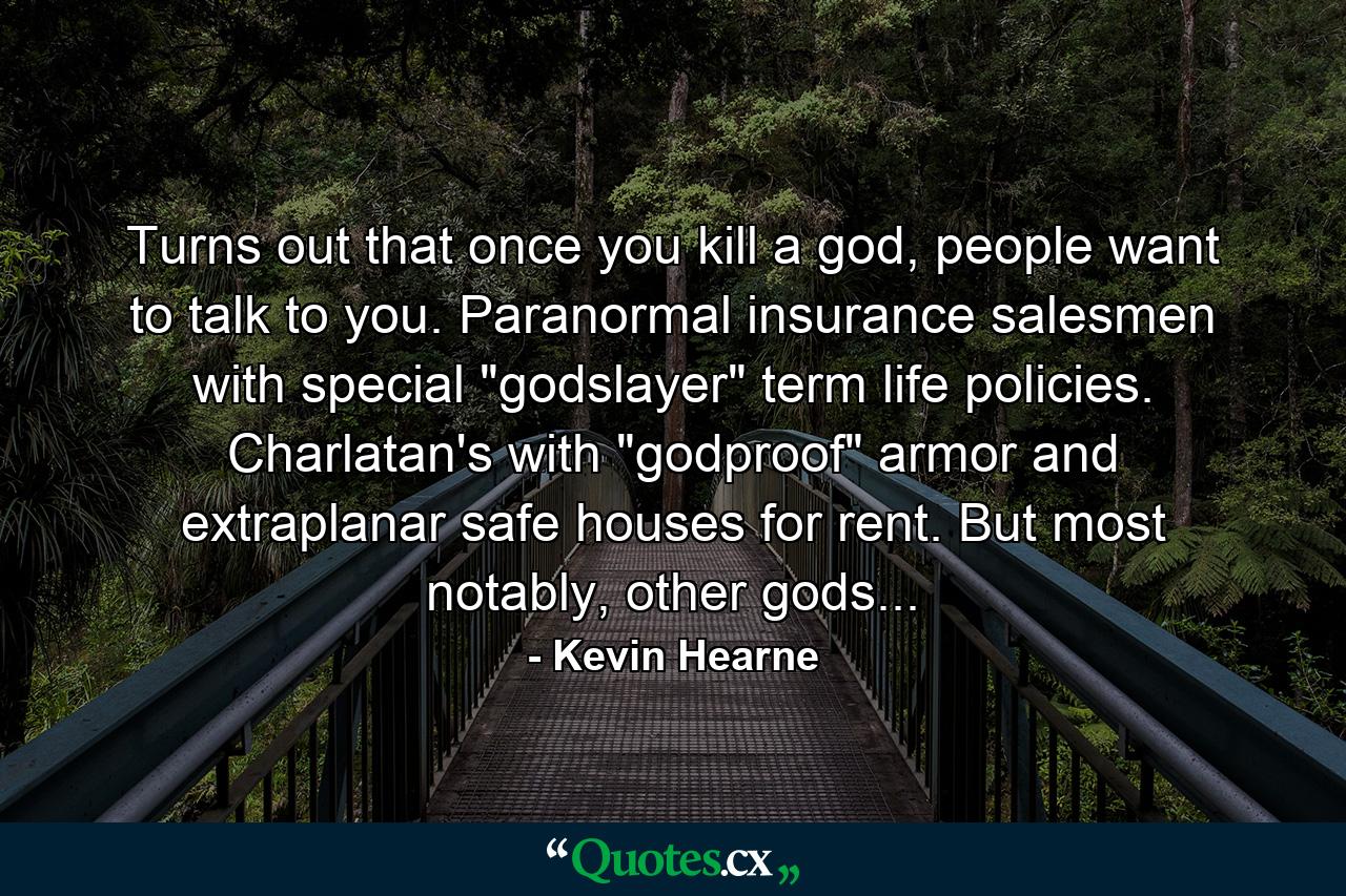 Turns out that once you kill a god, people want to talk to you. Paranormal insurance salesmen with special 