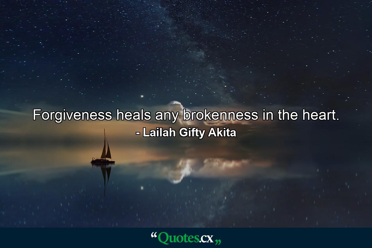 Forgiveness heals any brokenness in the heart. - Quote by Lailah Gifty Akita