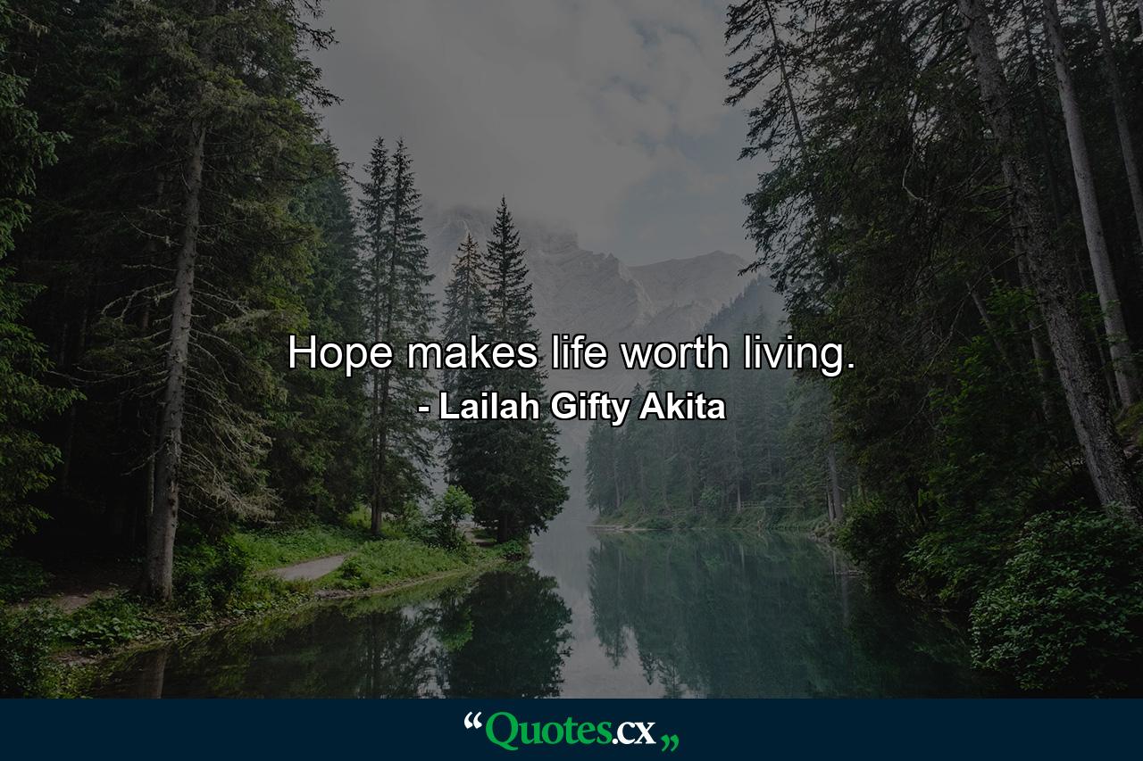 Hope makes life worth living. - Quote by Lailah Gifty Akita