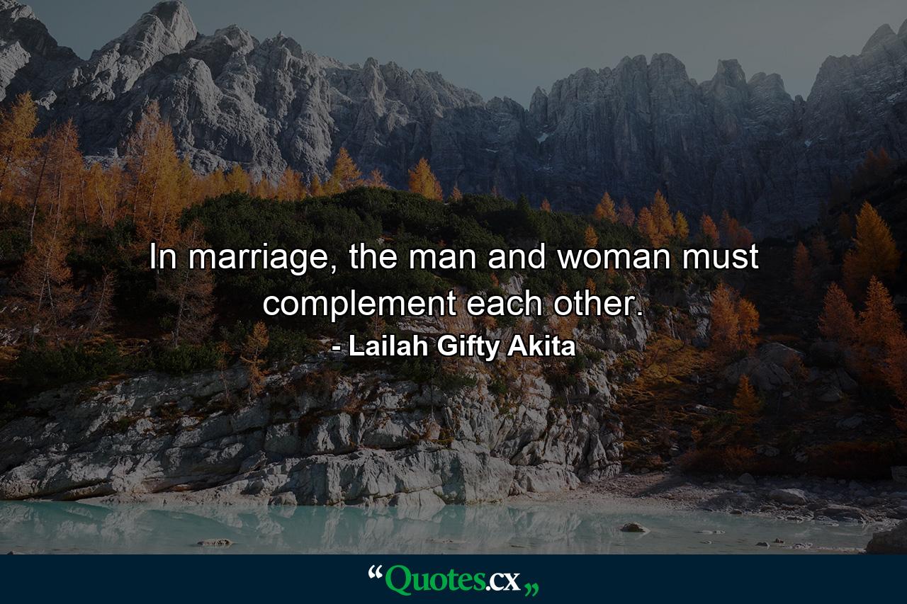 In marriage, the man and woman must complement each other. - Quote by Lailah Gifty Akita