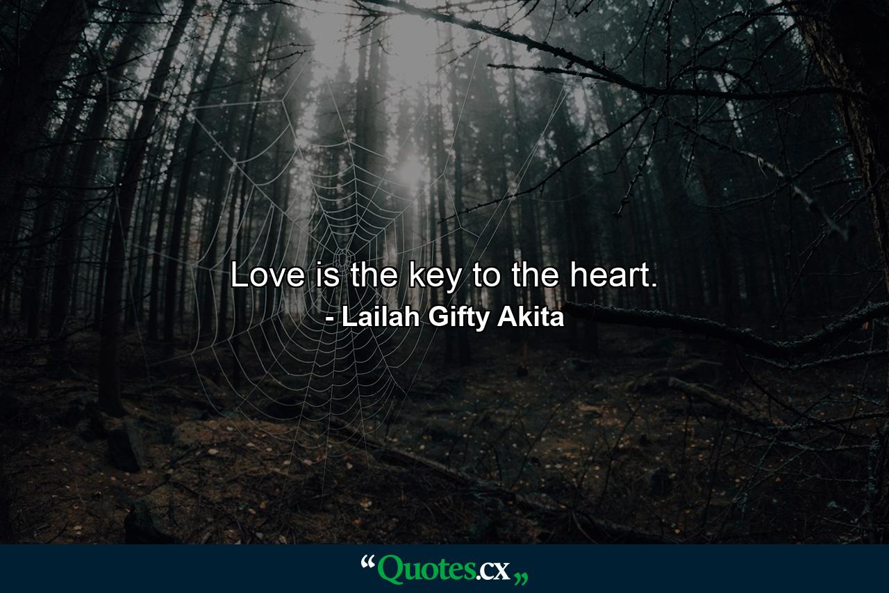 Love is the key to the heart. - Quote by Lailah Gifty Akita