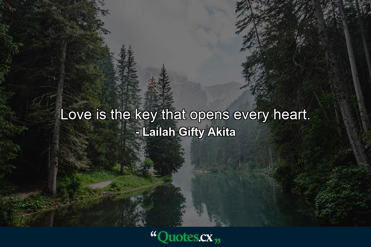 Love is the key that opens every heart. - Quote by Lailah Gifty Akita