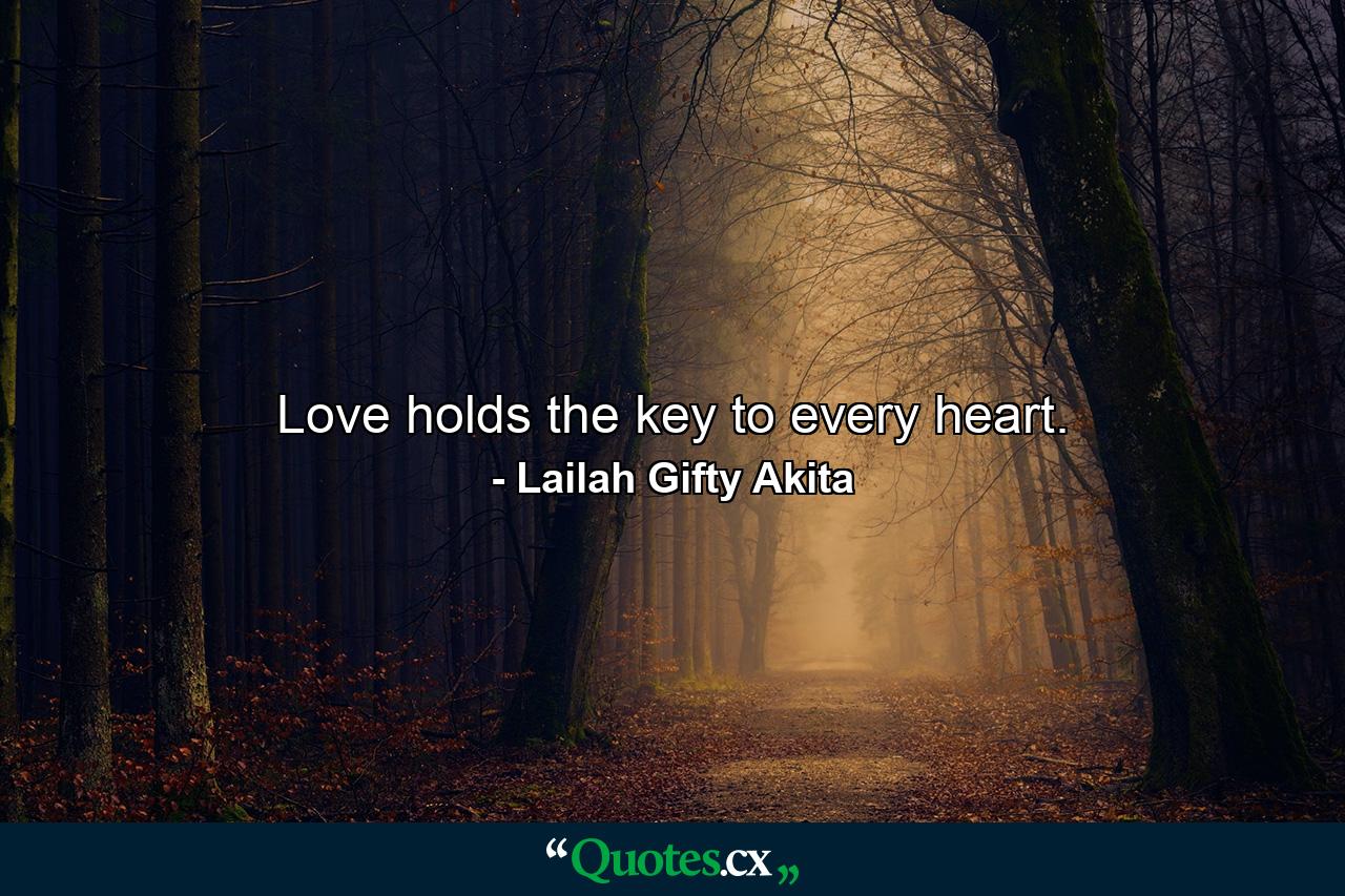 Love holds the key to every heart. - Quote by Lailah Gifty Akita