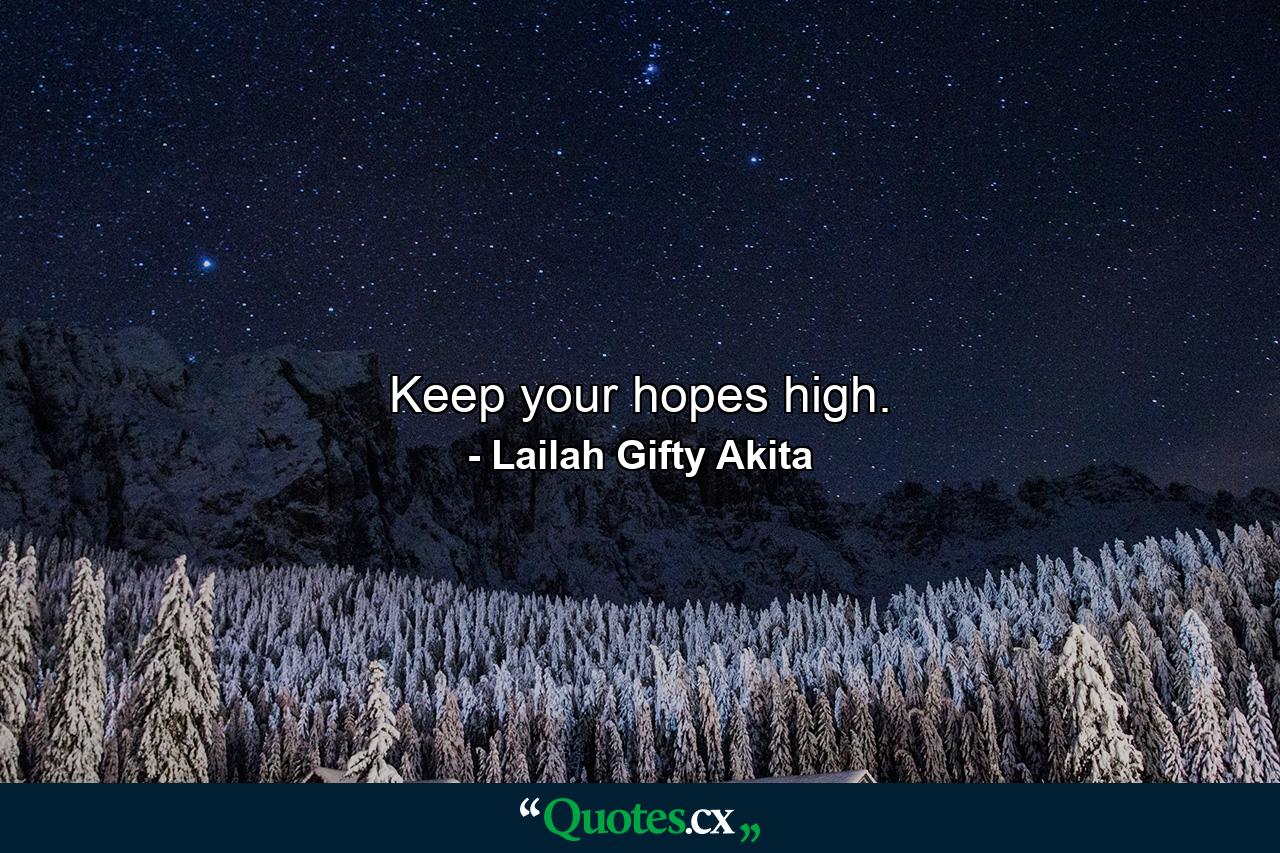 Keep your hopes high. - Quote by Lailah Gifty Akita