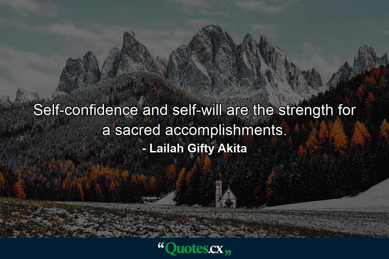 Self-confidence and self-will are the strength for a sacred accomplishments. - Quote by Lailah Gifty Akita