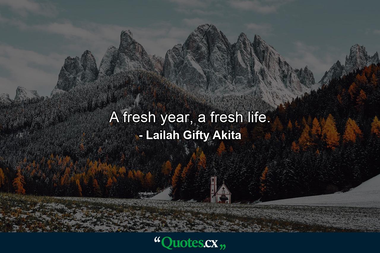 A fresh year, a fresh life. - Quote by Lailah Gifty Akita