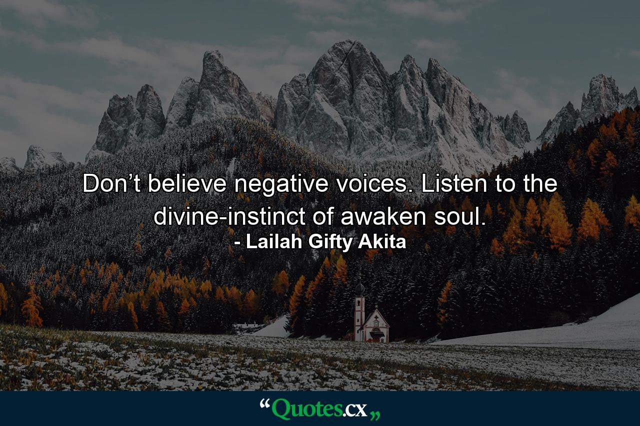 Don’t believe negative voices. Listen to the divine-instinct of awaken soul. - Quote by Lailah Gifty Akita