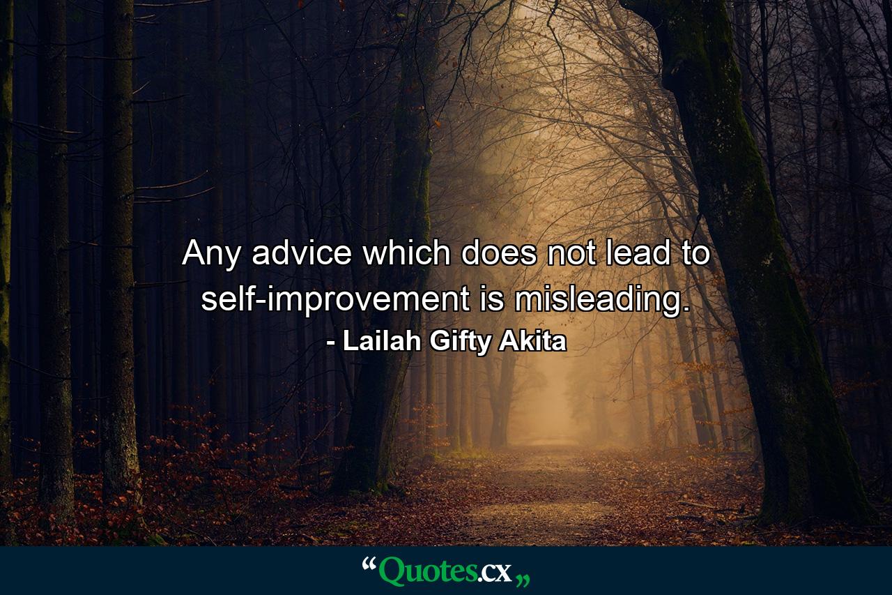 Any advice which does not lead to self-improvement is misleading. - Quote by Lailah Gifty Akita