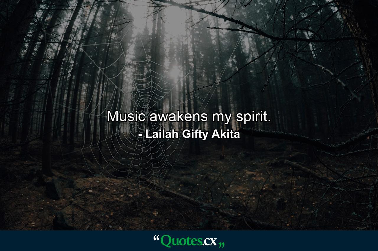 Music awakens my spirit. - Quote by Lailah Gifty Akita