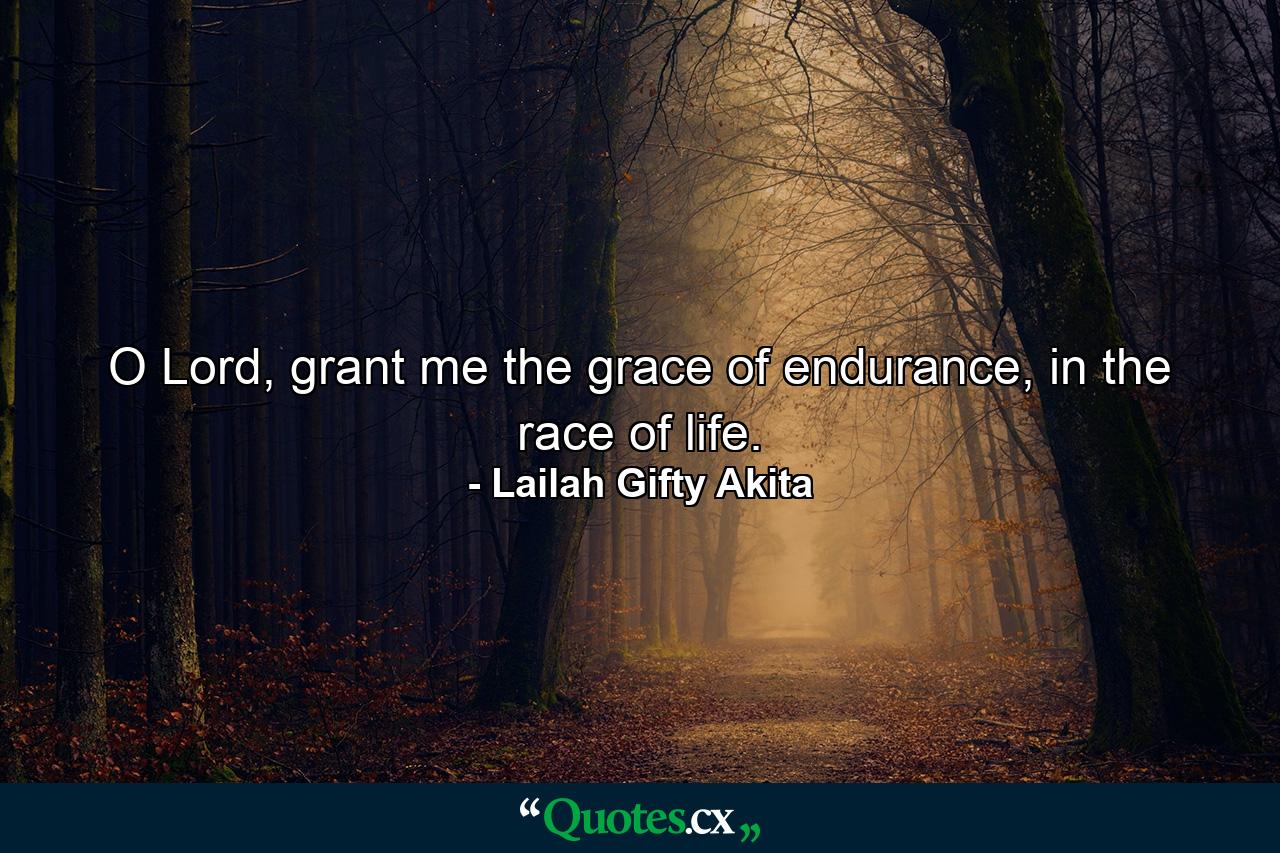 O Lord, grant me the grace of endurance, in the race of life. - Quote by Lailah Gifty Akita