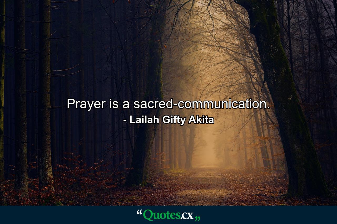 Prayer is a sacred-communication. - Quote by Lailah Gifty Akita