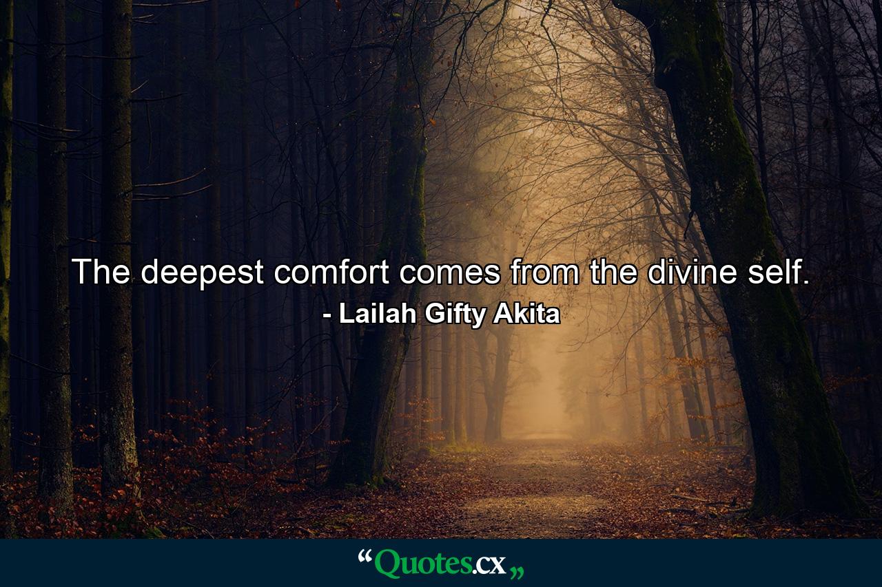 The deepest comfort comes from the divine self. - Quote by Lailah Gifty Akita