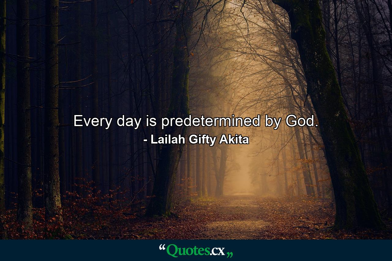 Every day is predetermined by God. - Quote by Lailah Gifty Akita