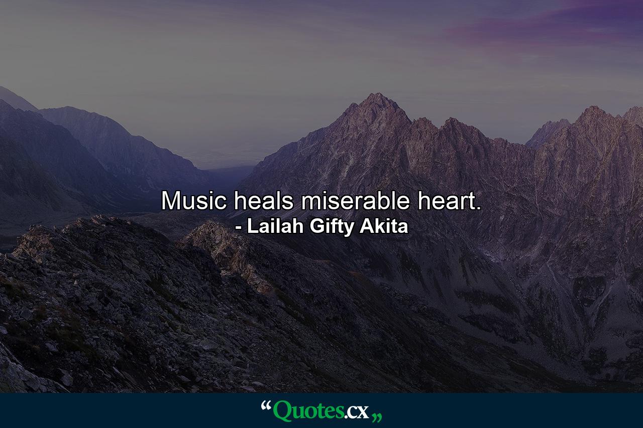 Music heals miserable heart. - Quote by Lailah Gifty Akita