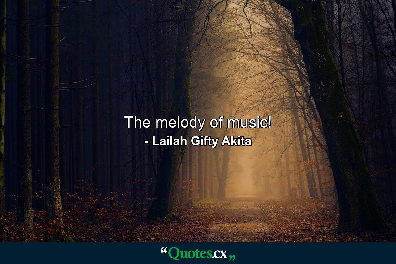 The melody of music! - Quote by Lailah Gifty Akita