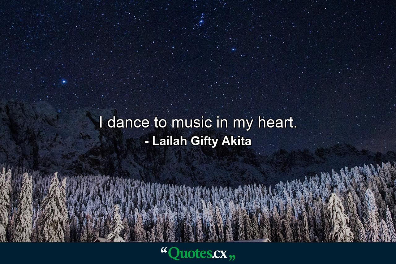 I dance to music in my heart. - Quote by Lailah Gifty Akita