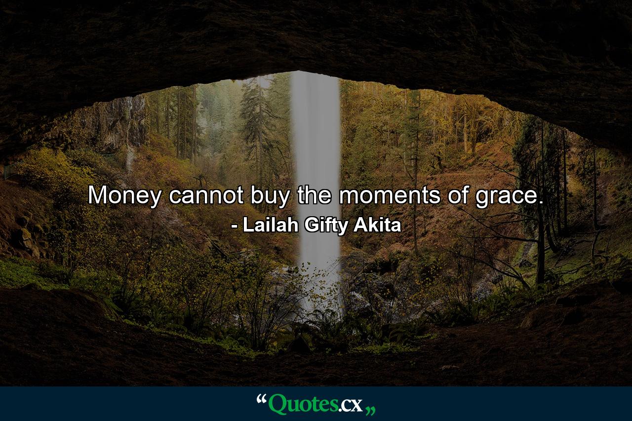 Money cannot buy the moments of grace. - Quote by Lailah Gifty Akita