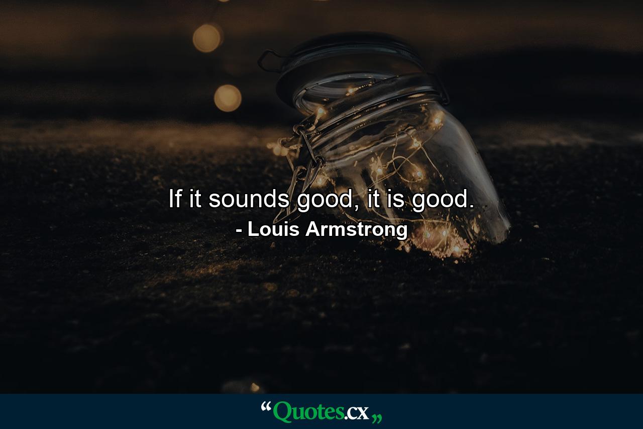 If it sounds good, it is good. - Quote by Louis Armstrong