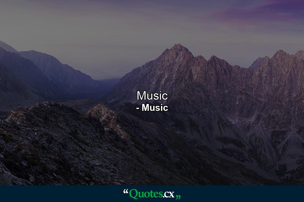 Music - Quote by Music