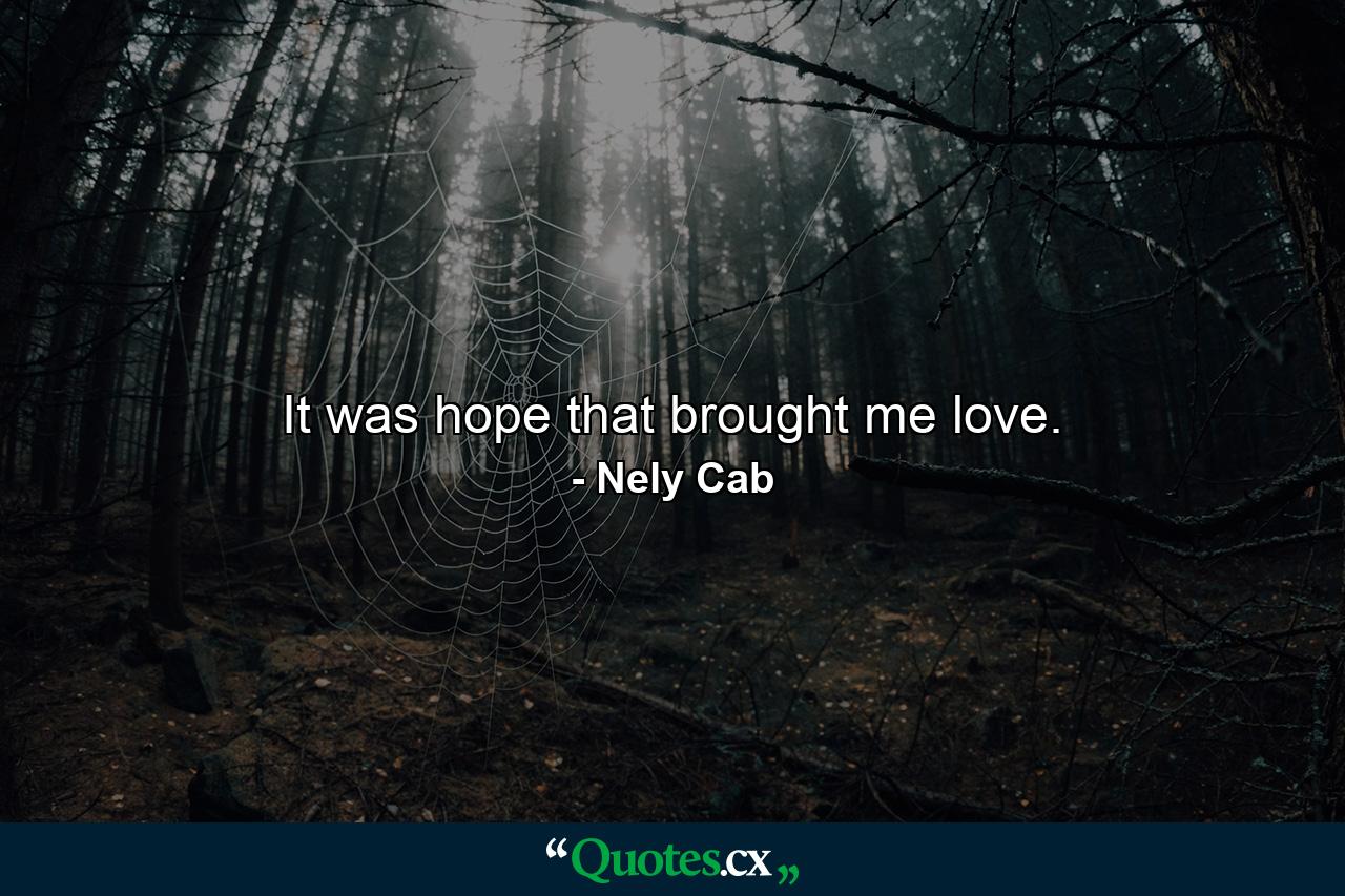 It was hope that brought me love. - Quote by Nely Cab