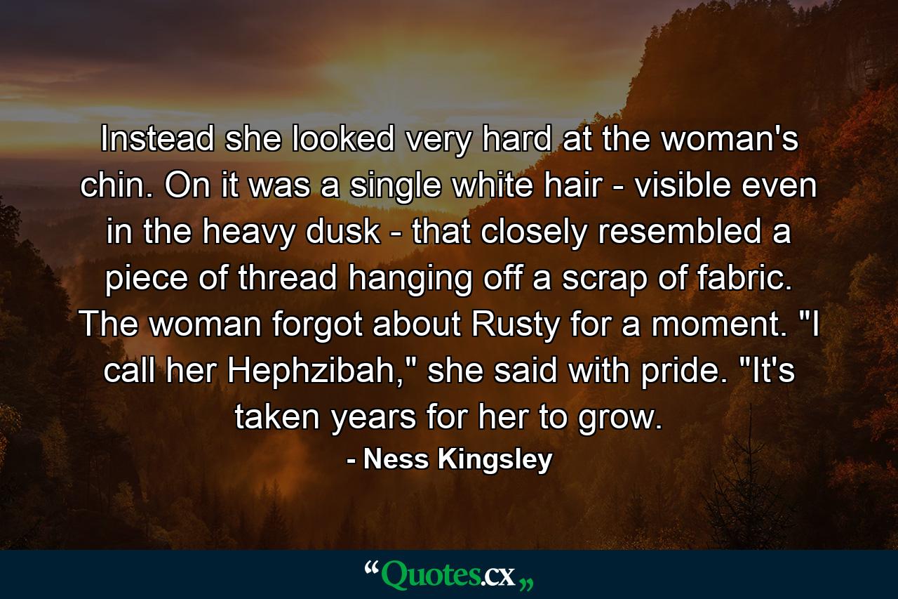 Instead she looked very hard at the woman's chin. On it was a single white hair - visible even in the heavy dusk - that closely resembled a piece of thread hanging off a scrap of fabric. The woman forgot about Rusty for a moment. 