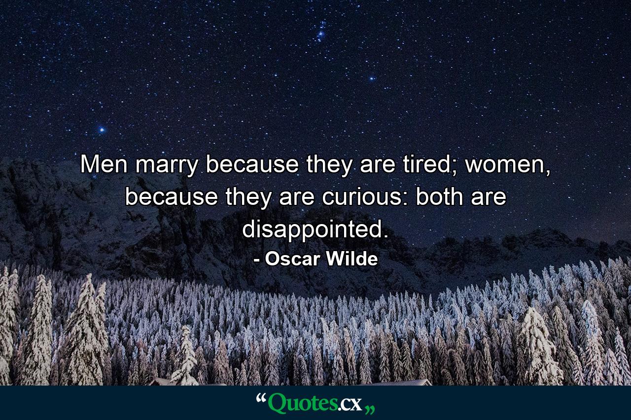 Men marry because they are tired; women, because they are curious: both are disappointed. - Quote by Oscar Wilde