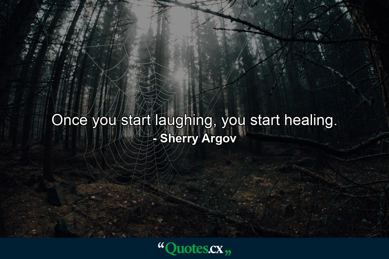 Once you start laughing, you start healing. - Quote by Sherry Argov