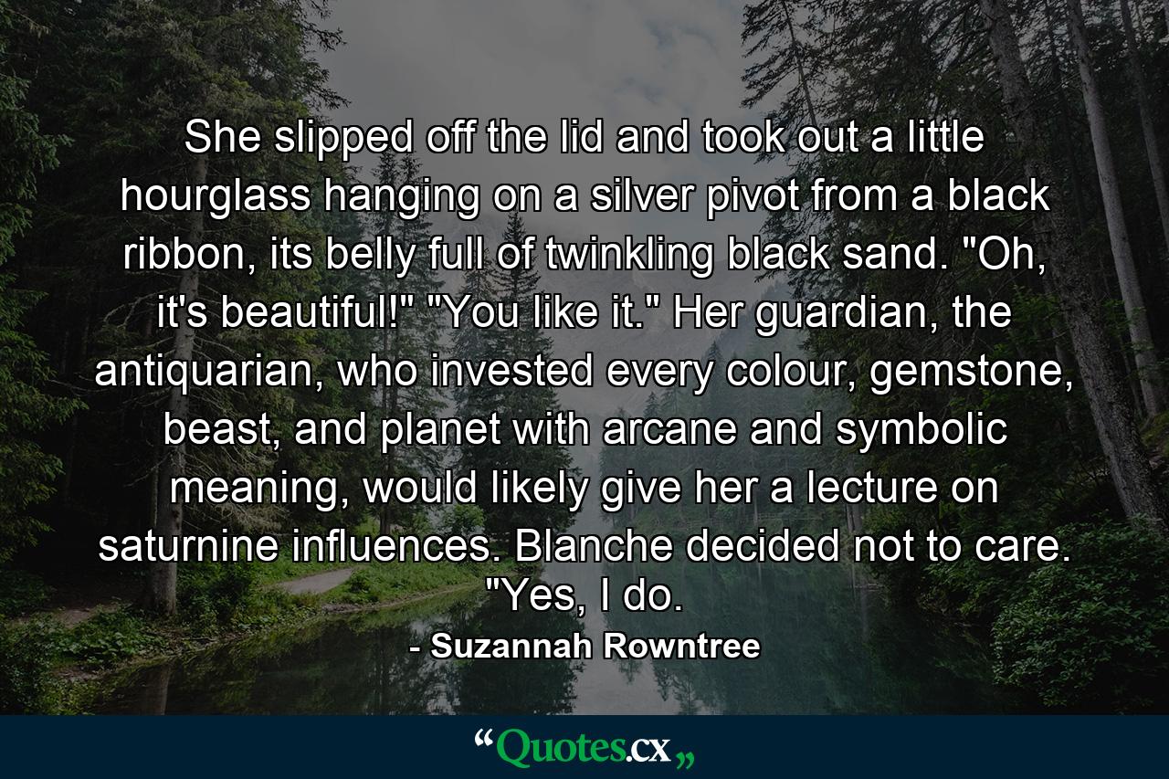 She slipped off the lid and took out a little hourglass hanging on a silver pivot from a black ribbon, its belly full of twinkling black sand. 