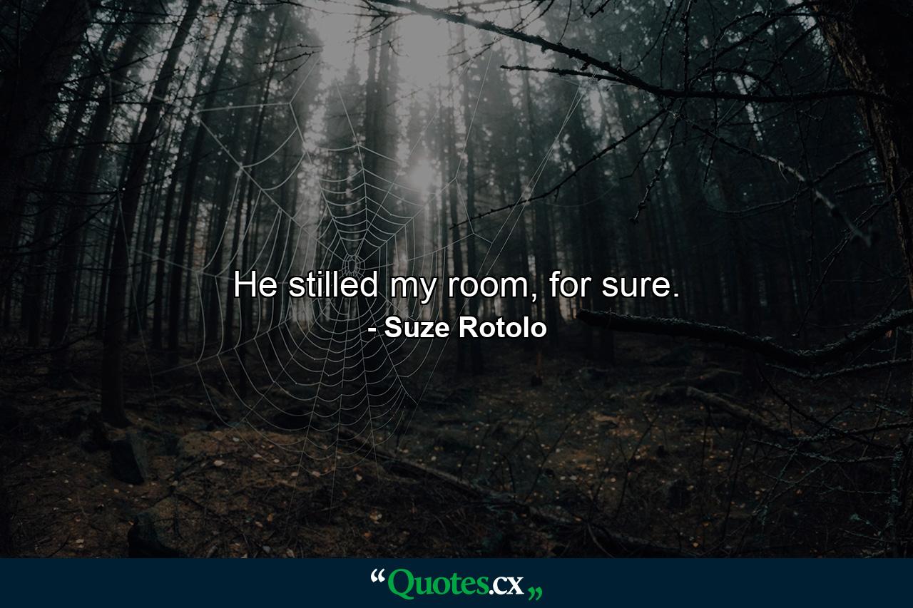 He stilled my room, for sure. - Quote by Suze Rotolo