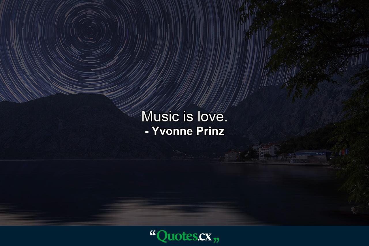 Music is love. - Quote by Yvonne Prinz