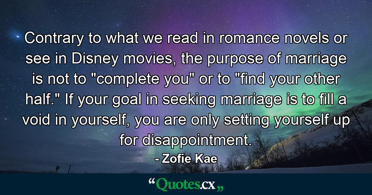 Contrary to what we read in romance novels or see in Disney movies, the purpose of marriage is not to 