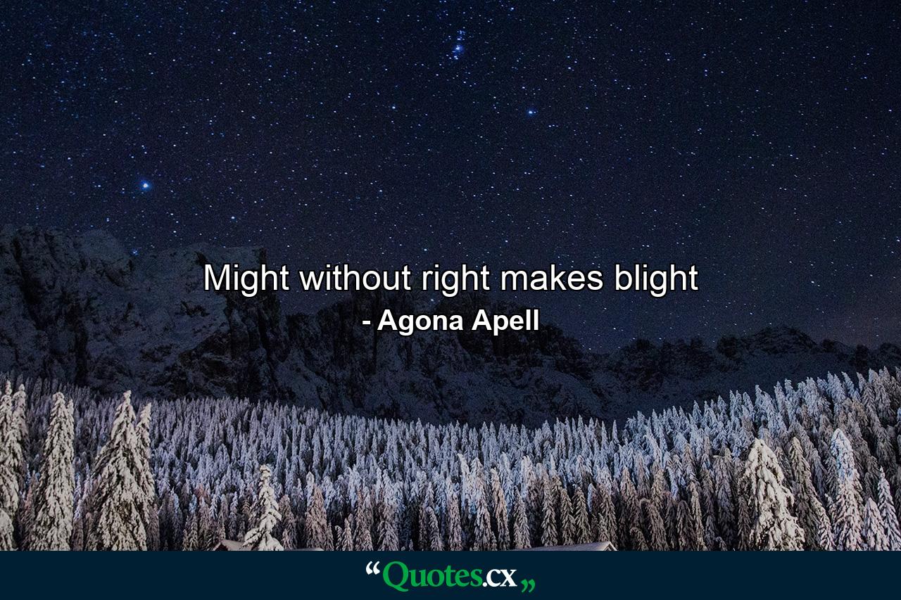 Might without right makes blight - Quote by Agona Apell