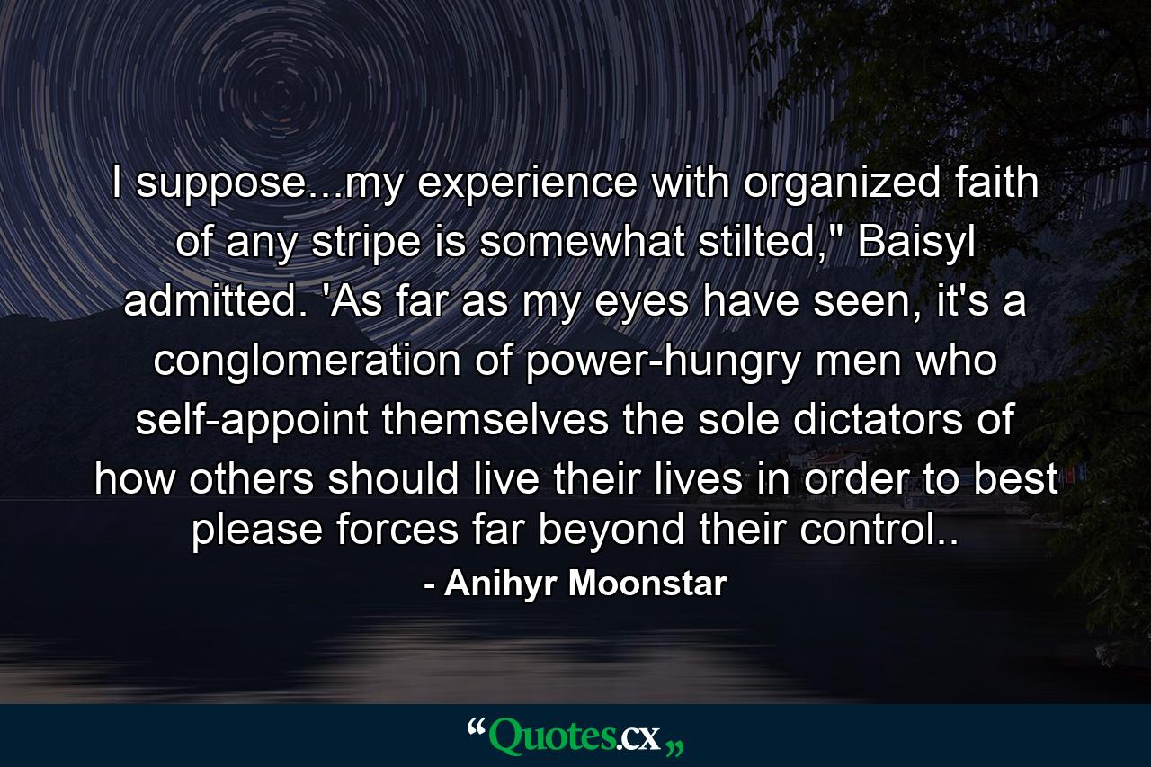 I suppose...my experience with organized faith of any stripe is somewhat stilted,